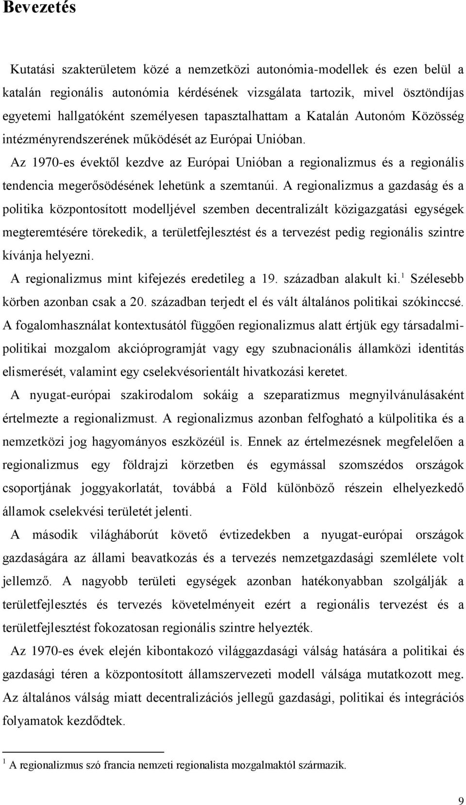 Az 1970-es évektől kezdve az Európai Unióban a regionalizmus és a regionális tendencia megerősödésének lehetünk a szemtanúi.