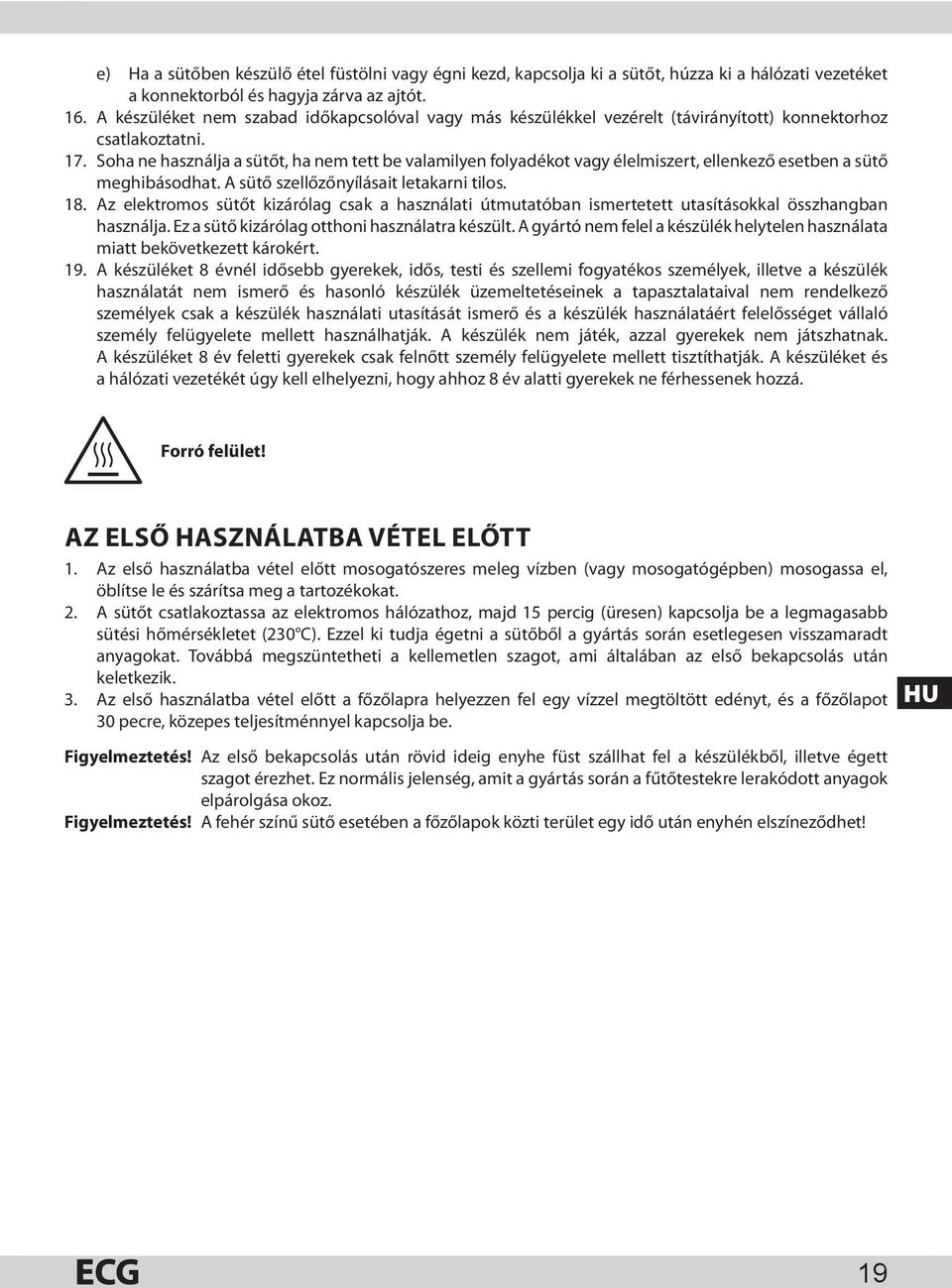 Soha ne használja a sütőt, ha nem tett be valamilyen folyadékot vagy élelmiszert, ellenkező esetben a sütő meghibásodhat. A sütő szellőzőnyílásait letakarni tilos. 18.