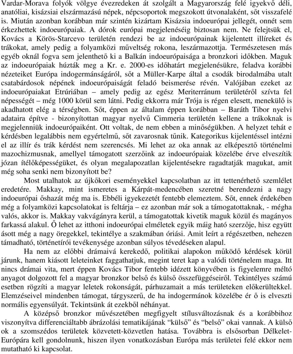 Ne felejtsük el, Kovács a Körös-Starcevo területén rendezi be az indoeurópainak kijelentett illíreket és trákokat, amely pedig a folyamközi műveltség rokona, leszármazottja.