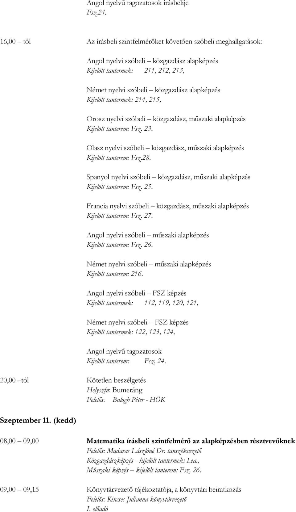 Kijelölt tantermek: 214, 215, Orosz nyelvi szóbeli közgazdász, műszaki alapképzés Kijelölt tanterem: Fsz. 23. Olasz nyelvi szóbeli közgazdász, műszaki alapképzés Kijelölt tanterem: Fsz.28.