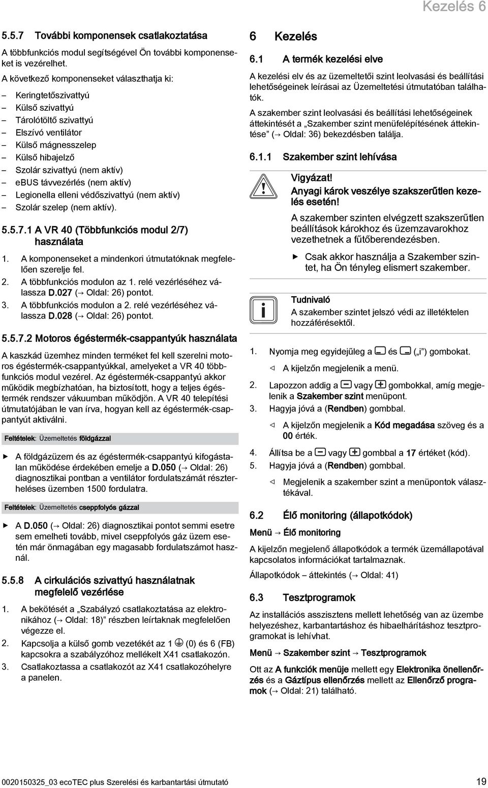 távvezérlés (nem aktív) Legionella elleni védőszivattyú (nem aktív) Szolár szelep (nem aktív). 5.5.7. A VR 40 (Többfunkciós modul 2/7) használata.