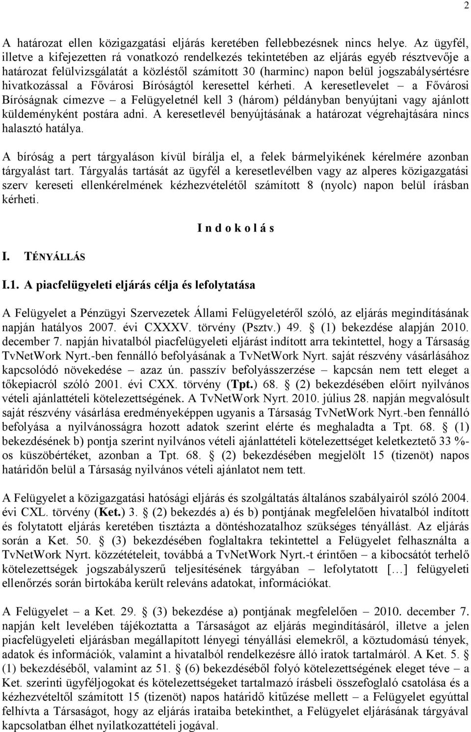 hivatkozással a Fővárosi Bíróságtól keresettel kérheti. A keresetlevelet a Fővárosi Bíróságnak címezve a Felügyeletnél kell 3 (három) példányban benyújtani vagy ajánlott küldeményként postára adni.