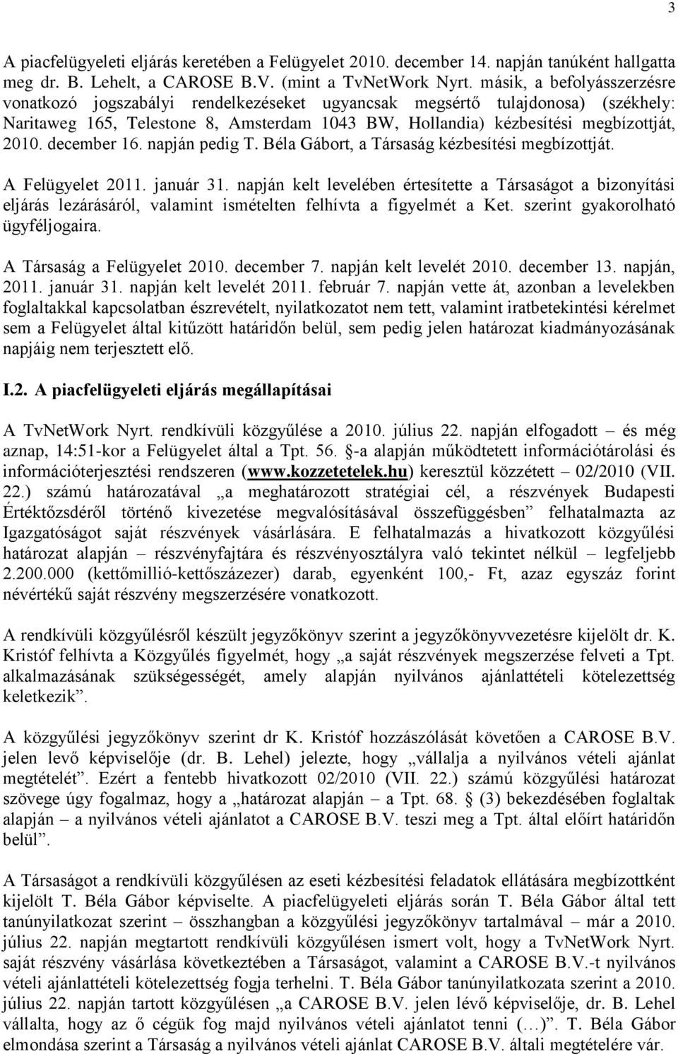 december 16. napján pedig T. Béla Gábort, a Társaság kézbesítési megbízottját. A Felügyelet 2011. január 31.