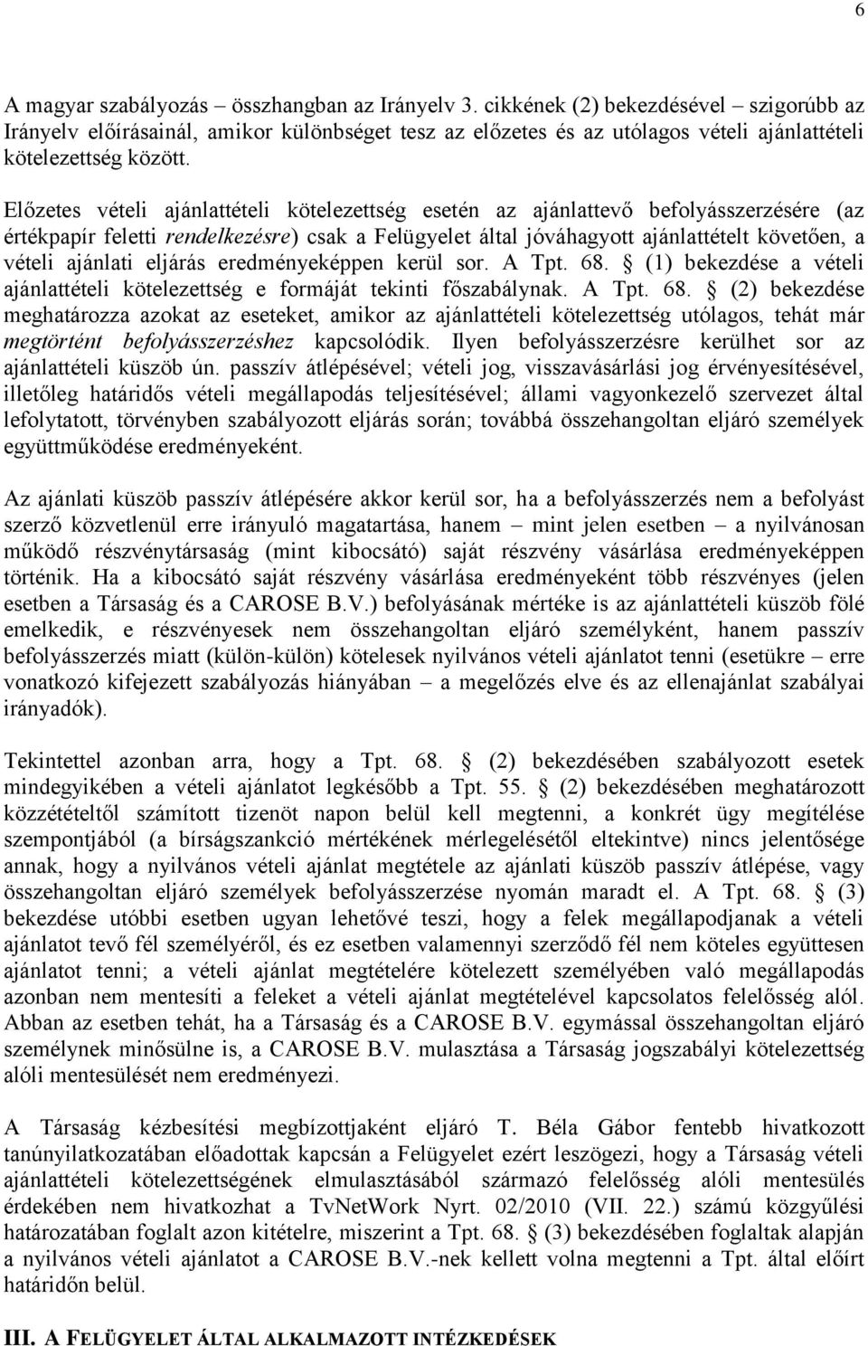 Előzetes vételi ajánlattételi kötelezettség esetén az ajánlattevő befolyásszerzésére (az értékpapír feletti rendelkezésre) csak a Felügyelet által jóváhagyott ajánlattételt követően, a vételi