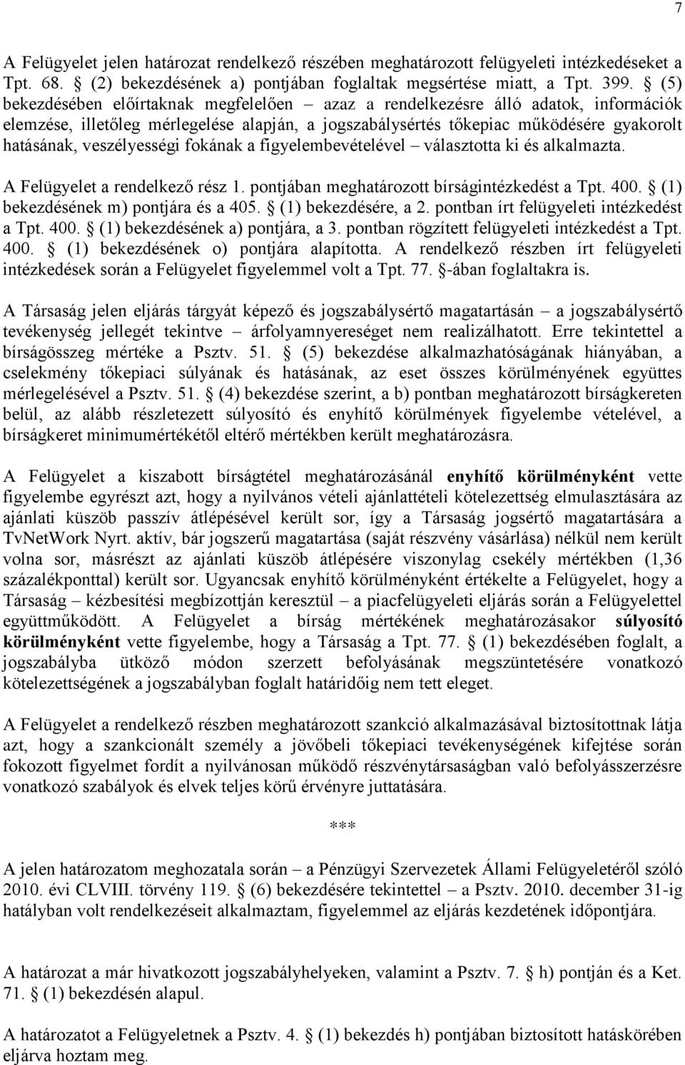 veszélyességi fokának a figyelembevételével választotta ki és alkalmazta. A Felügyelet a rendelkező rész 1. pontjában meghatározott bírságintézkedést a Tpt. 400. (1) bekezdésének m) pontjára és a 405.