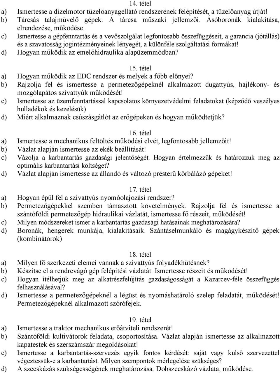 c) Ismertesse a gépfenntartás és a vevıszolgálat legfontosabb összefüggéseit, a garancia (jótállás) és a szavatosság jogintézményeinek lényegét, a különféle szolgáltatási formákat!