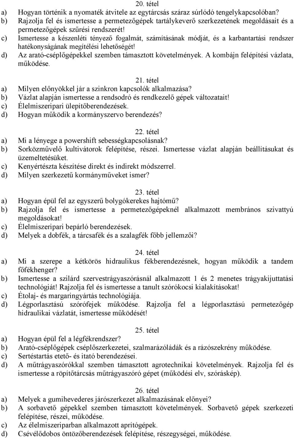 c) Ismertesse a készenléti tényezı fogalmát, számításának módját, és a karbantartási rendszer hatékonyságának megítélési lehetıségét! d) Az arató-cséplıgépekkel szemben támasztott követelmények.