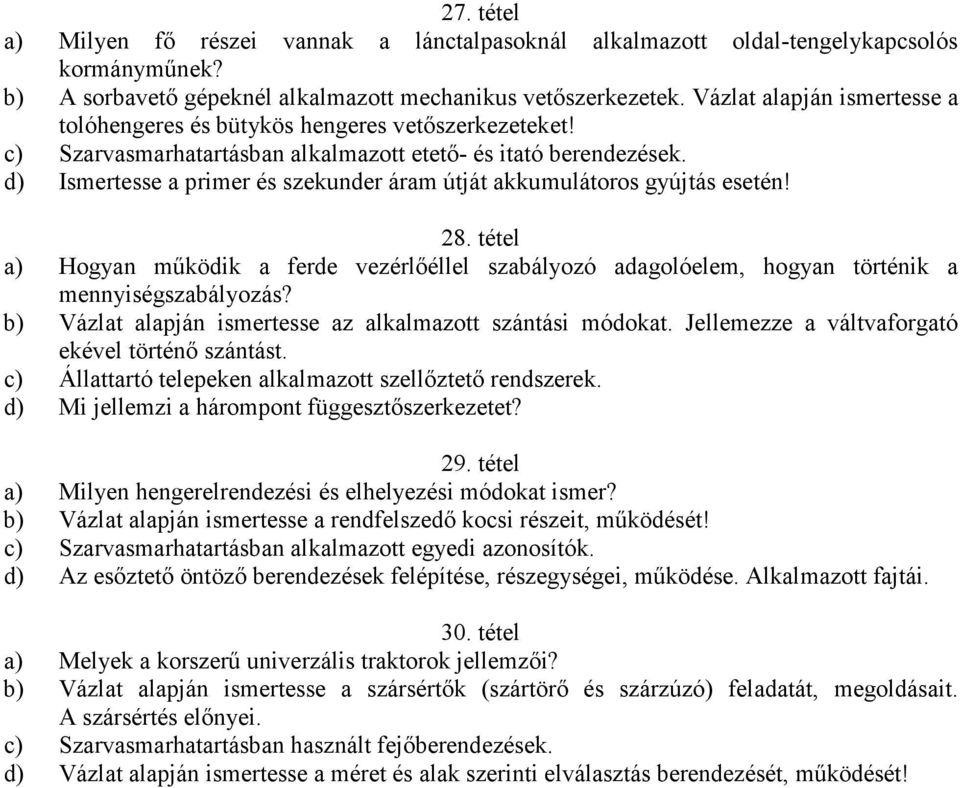 d) Ismertesse a primer és szekunder áram útját akkumulátoros gyújtás esetén! 28. tétel a) Hogyan mőködik a ferde vezérlıéllel szabályozó adagolóelem, hogyan történik a mennyiségszabályozás?