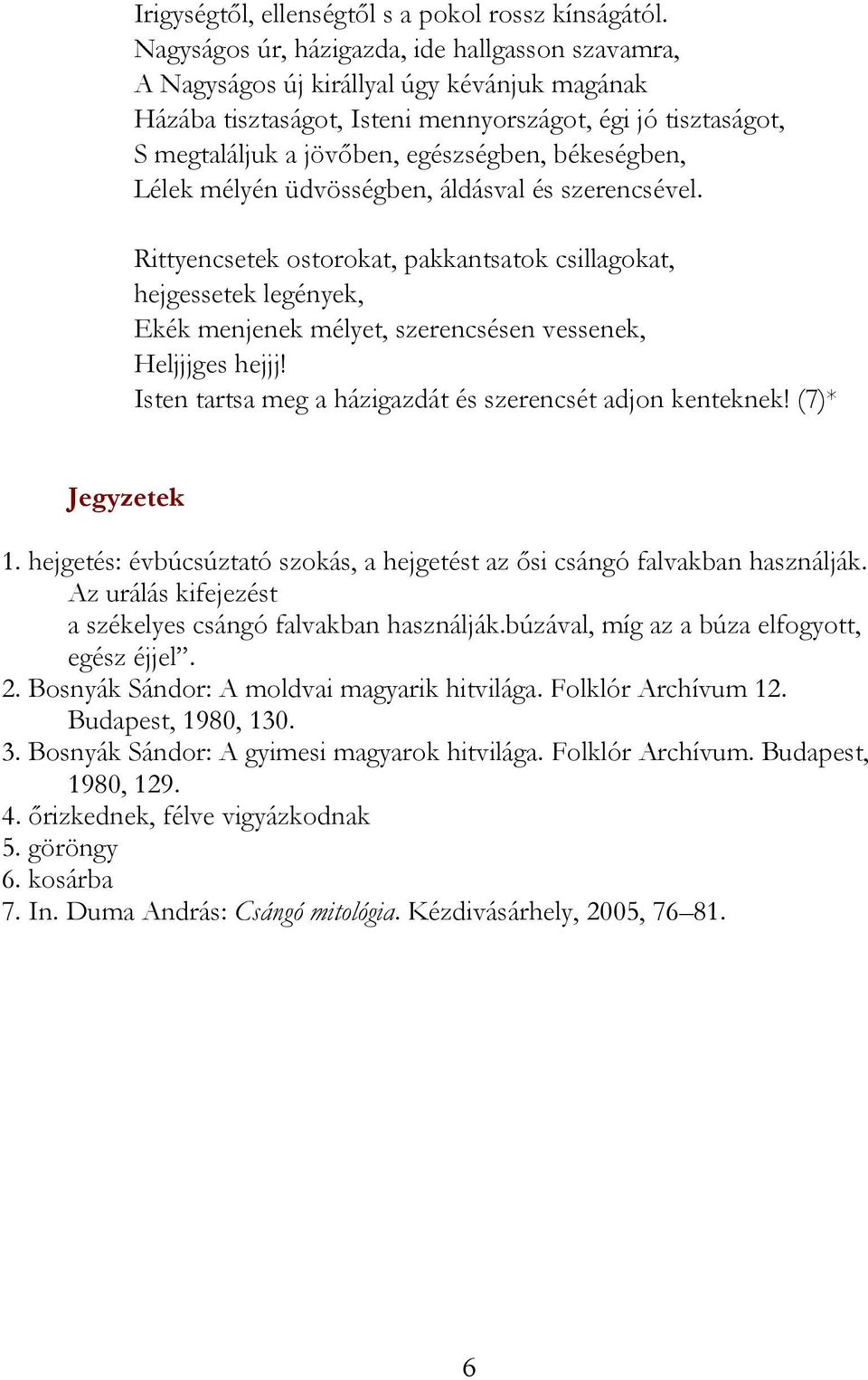 békeségben, Lélek mélyén üdvösségben, áldásval és szerencsével. Isten tartsa meg a házigazdát és szerencsét adjon kenteknek! (7)* Jegyzetek 1.