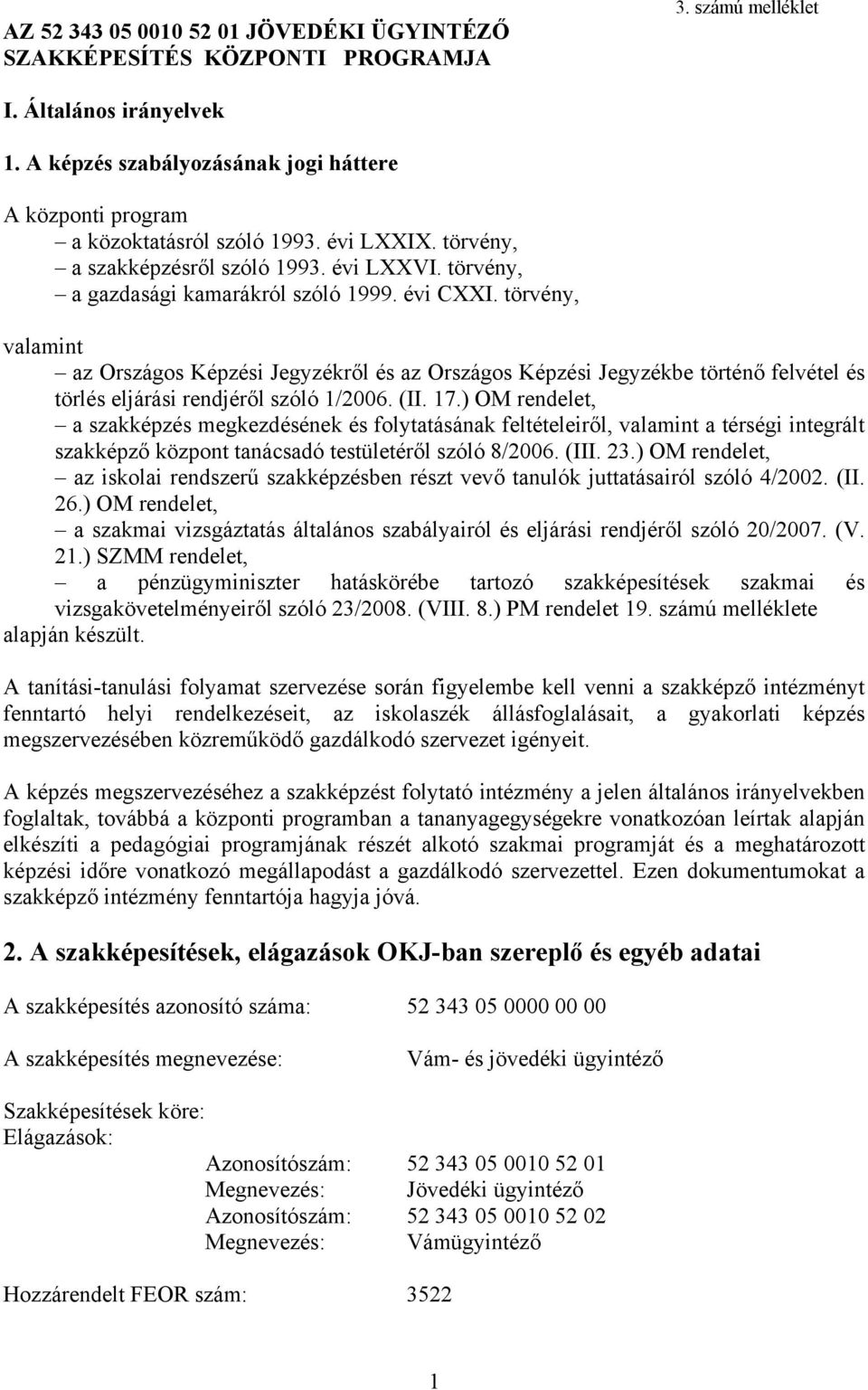 törvény, valamint az Országos Képzési Jegyzékről és az Országos Képzési Jegyzékbe történő felvétel és törlés eljárási rendjéről szóló 1/2006. (II. 17.