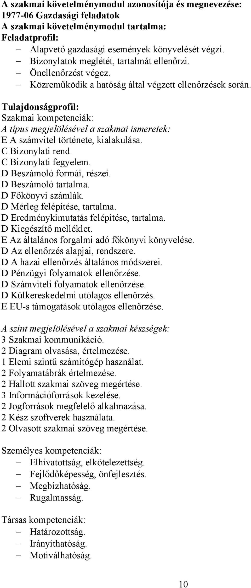 Tulajdonságprofil: Szakmai kompetenciák: A típus megjelölésével a szakmai ismeretek: E A számvitel története, kialakulása. C Bizonylati rend. C Bizonylati fegyelem. D Beszámoló formái, részei.