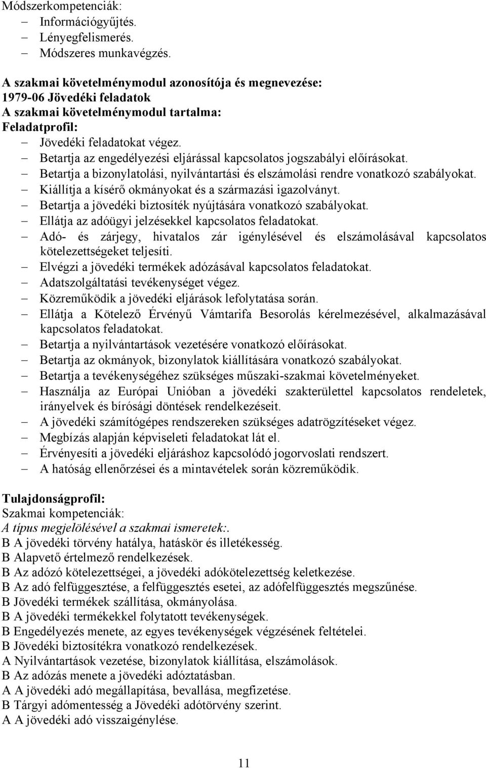 Betartja az engedélyezési eljárással kapcsolatos jogszabályi előírásokat. Betartja a bizonylatolási, nyilvántartási és elszámolási rendre vonatkozó szabályokat.