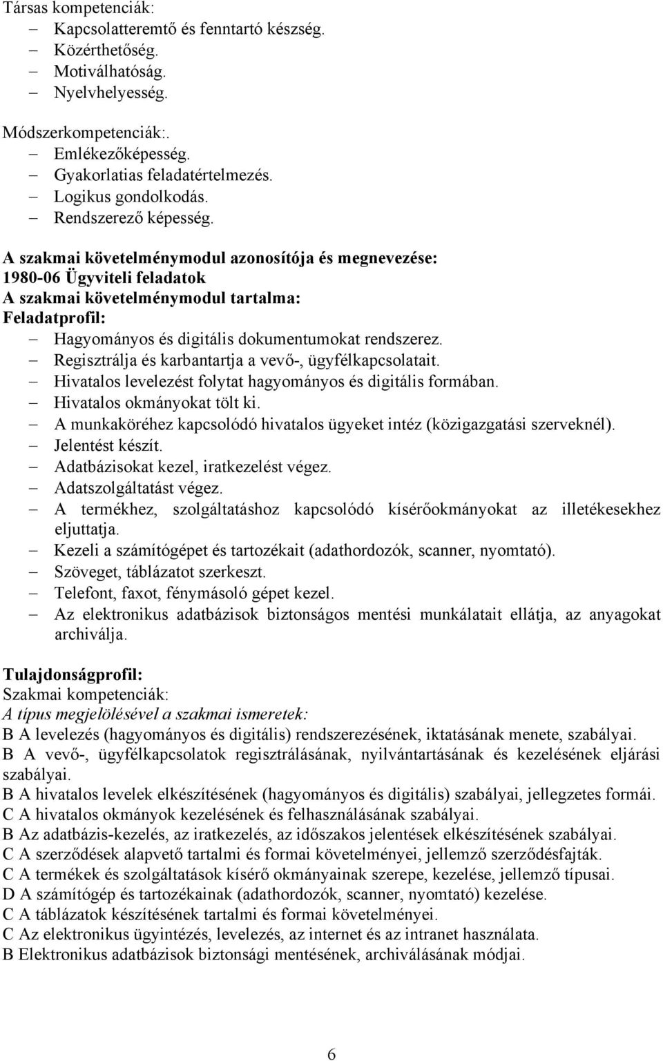 A szakmai követelménymodul azonosítója és megnevezése: 1980-06 Ügyviteli feladatok A szakmai követelménymodul tartalma: Feladatprofil: Hagyományos és digitális dokumentumokat rendszerez.