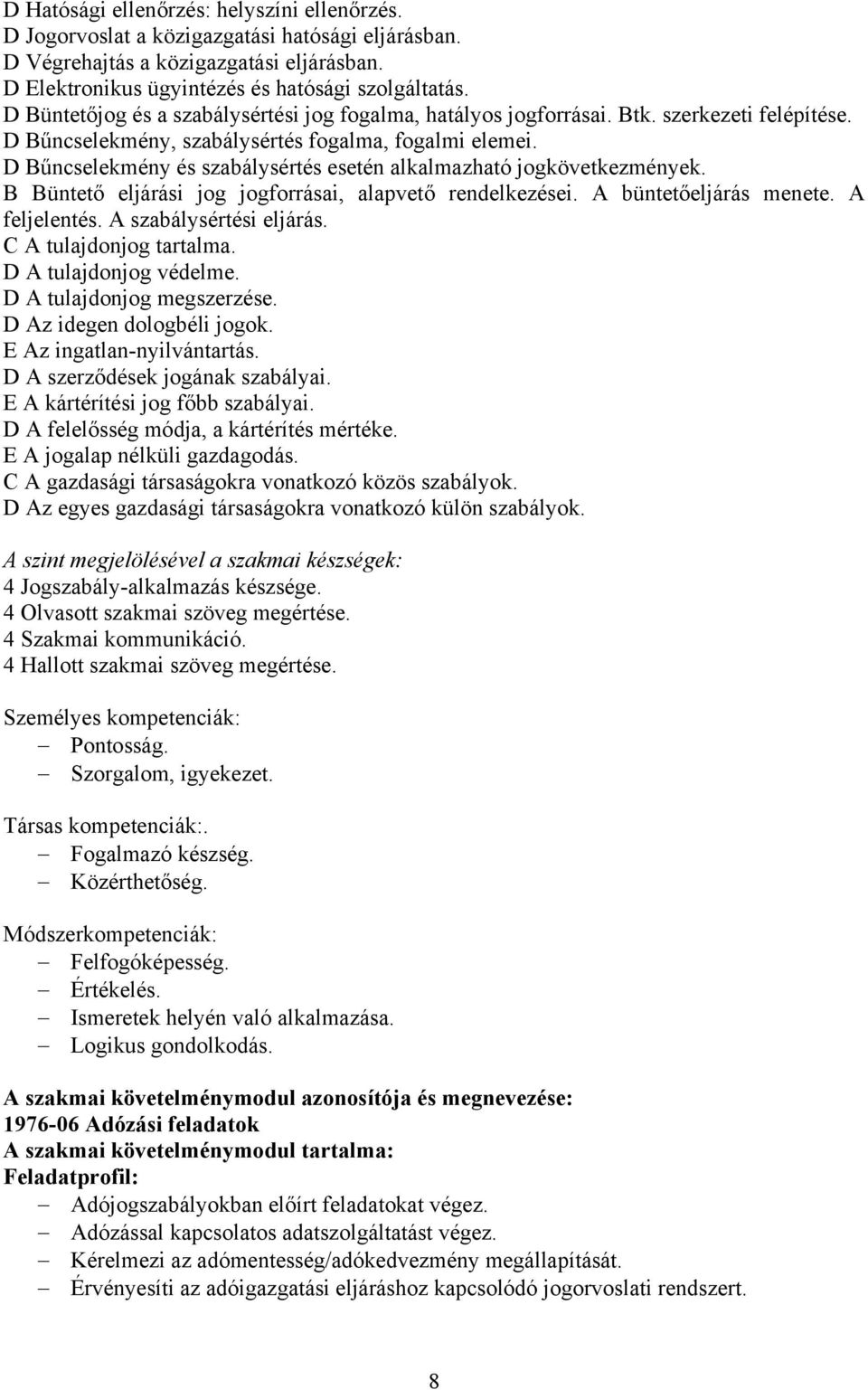 D Bűncselekmény és szabálysértés esetén alkalmazható jogkövetkezmények. B Büntető eljárási jog jogforrásai, alapvető rendelkezései. A büntetőeljárás menete. A feljelentés. A szabálysértési eljárás.