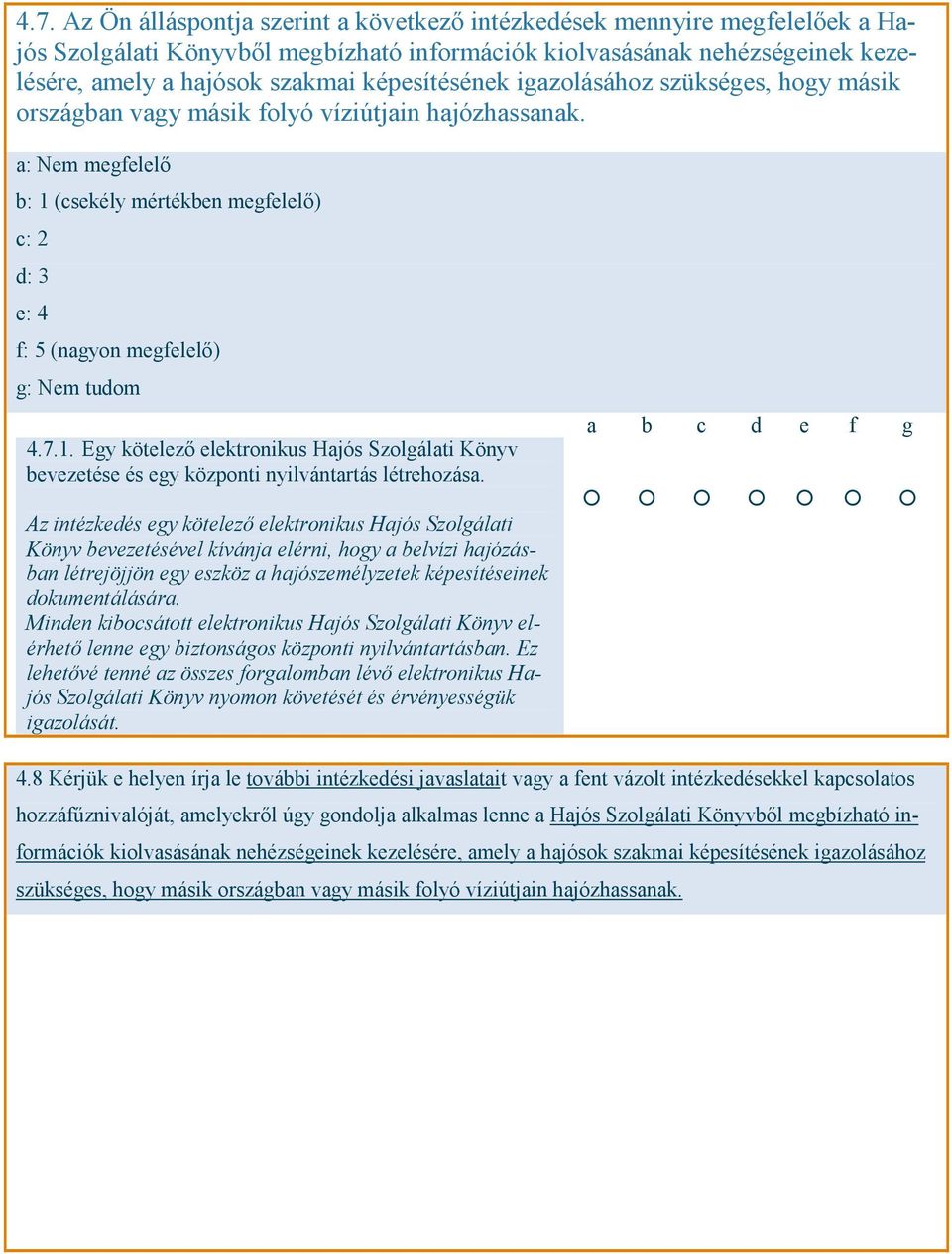 a: Nem megfelelő b: 1 (csekély mértékben megfelelő) c: 2 d: 3 e: 4 f: 5 (nagyon megfelelő) g: Nem tudom 4.7.1. Egy kötelező elektronikus Hajós Szolgálati Könyv bevezetése és egy központi nyilvántartás létrehozása.