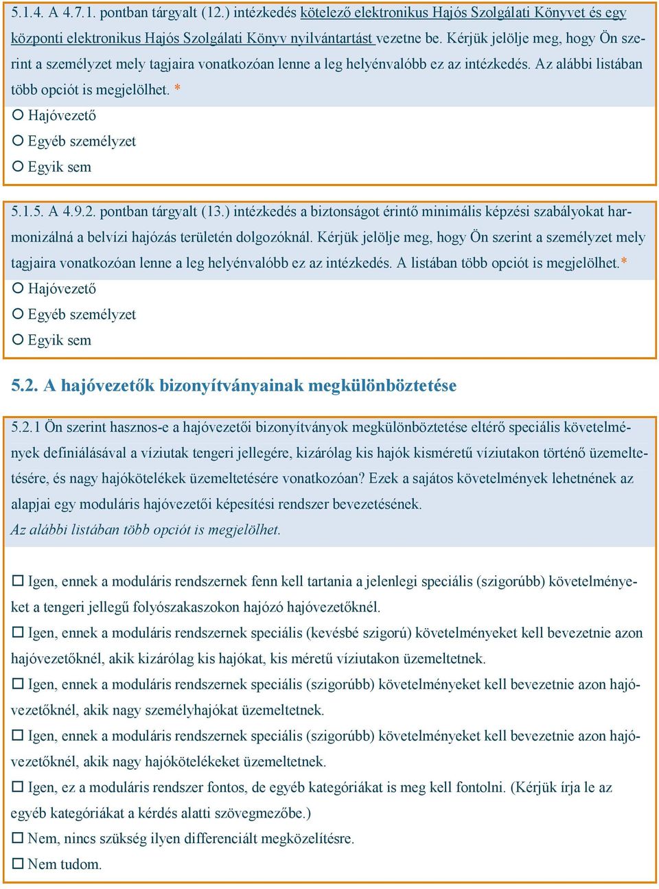 Hajóvezető Egyéb személyzet Egyik sem 5.1.5. A 4.9.2. pontban tárgyalt (13.) intézkedés a biztonságot érintő minimális képzési szabályokat harmonizálná a belvízi hajózás területén dolgozóknál.