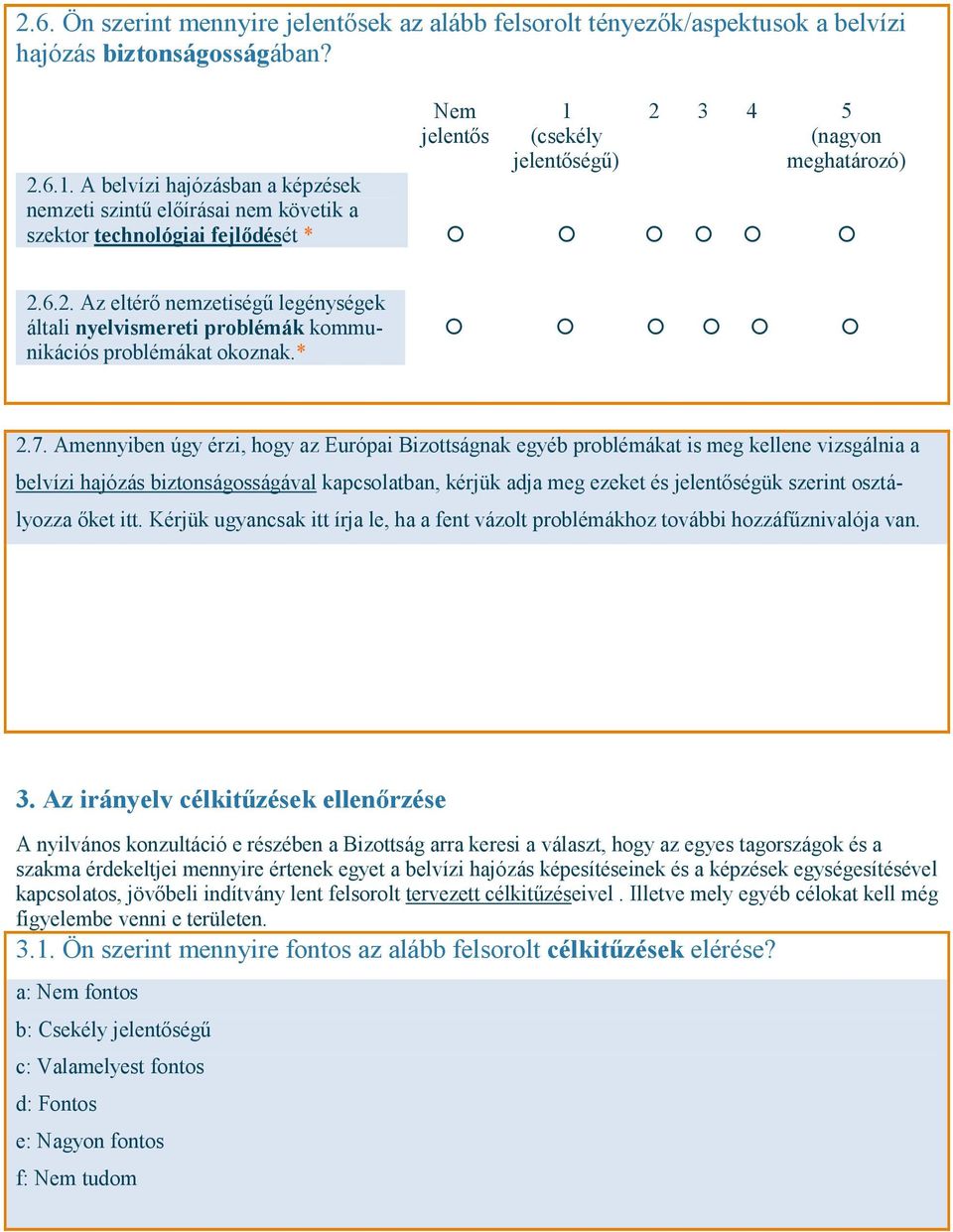 2.7. Amennyiben úgy érzi, hogy az Európai Bizottságnak egyéb problémákat is meg kellene vizsgálnia a belvízi hajózás biztonságosságával kapcsolatban, kérjük adja meg ezeket és jelentőségük szerint