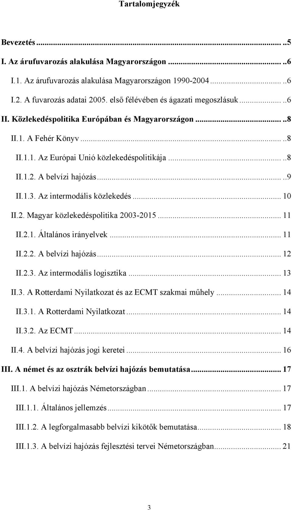 A belvízi hajózás.....9 II.1.3. Az intermodális közlekedés... 10 II.2. Magyar közlekedéspolitika 2003-2015... 11 II.2.1. Általános irányelvek... 11 II.2.2. A belvízi hajózás... 12 II.2.3. Az intermodális logisztika.