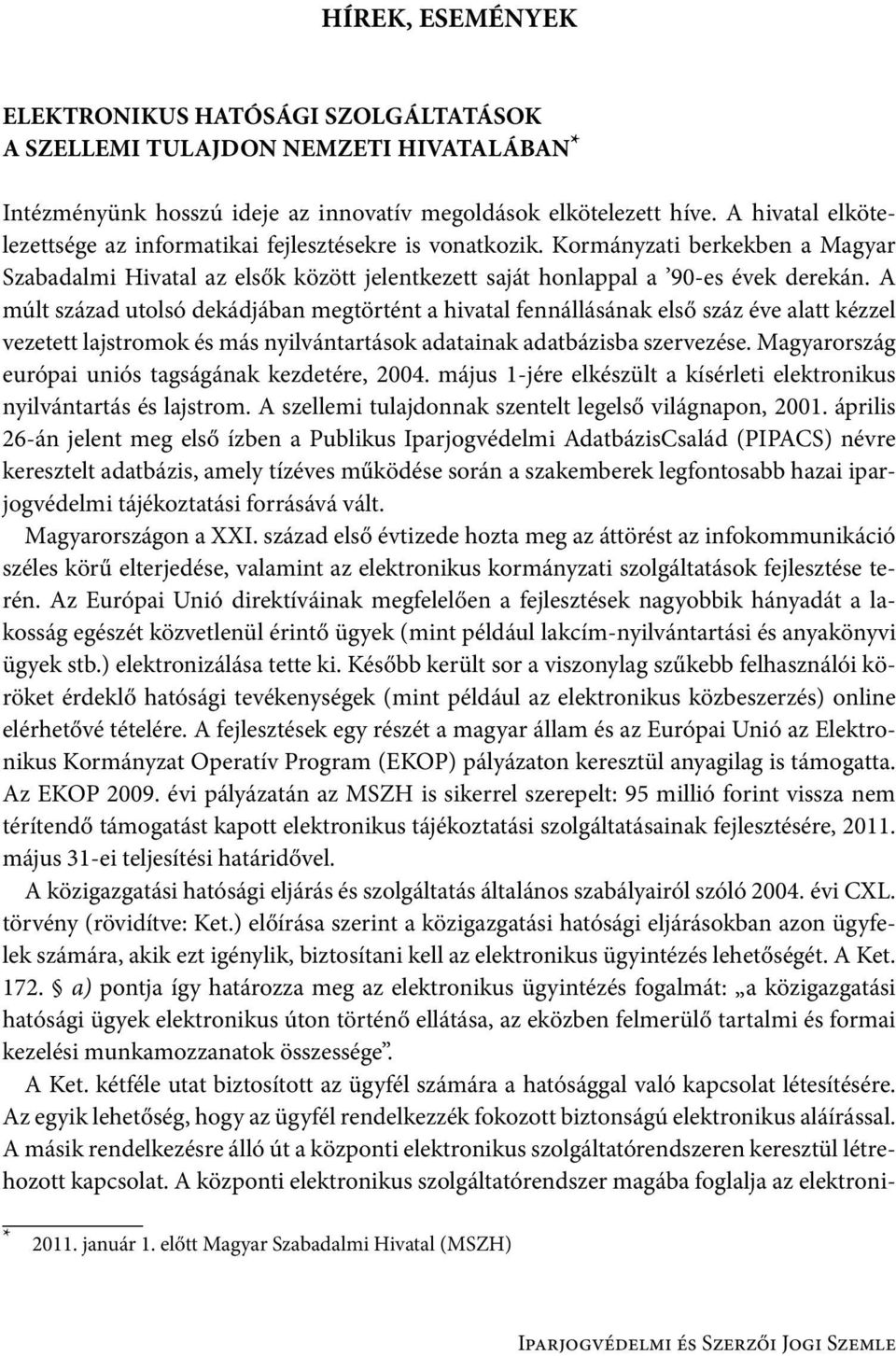 A múlt század utolsó dekádjában megtörtént a hivatal fennállásának első száz éve alatt kézzel vezetett lajstromok és más nyilvántartások adatainak adatbázisba szervezése.