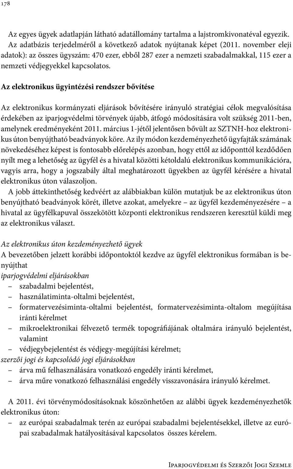 Az elektronikus ügyintézési rendszer bővítése Az elektronikus kormányzati eljárások bővítésére irányuló stratégiai célok megvalósítása érdekében az iparjogvédelmi törvények újabb, átfogó módosítására