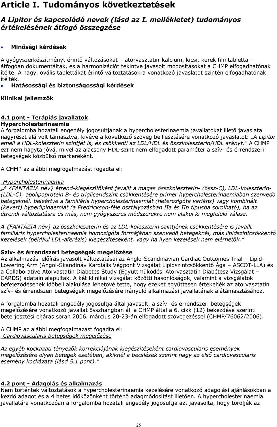 harmonizációt tekintve javasolt módosításokat a CHMP elfogadhatónak ítélte. A nagy, ovális tablettákat érintő változtatásokra vonatkozó javaslatot szintén elfogadhatónak ítélték.