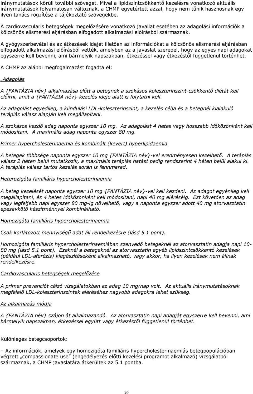 A cardiovascularis betegségek megelőzésére vonatkozó javallat esetében az adagolási információk a kölcsönös elismerési eljárásban elfogadott alkalmazási előírásból származnak.