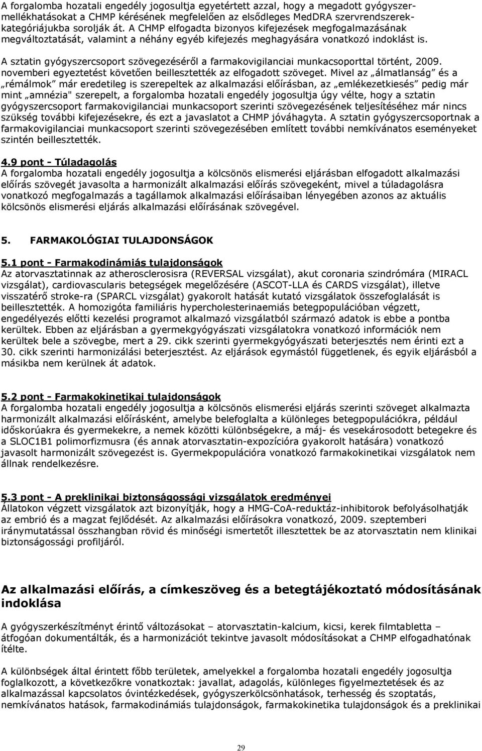 A sztatin gyógyszercsoport szövegezéséről a farmakovigilanciai munkacsoporttal történt, 2009. novemberi egyeztetést követően beillesztették az elfogadott szöveget.