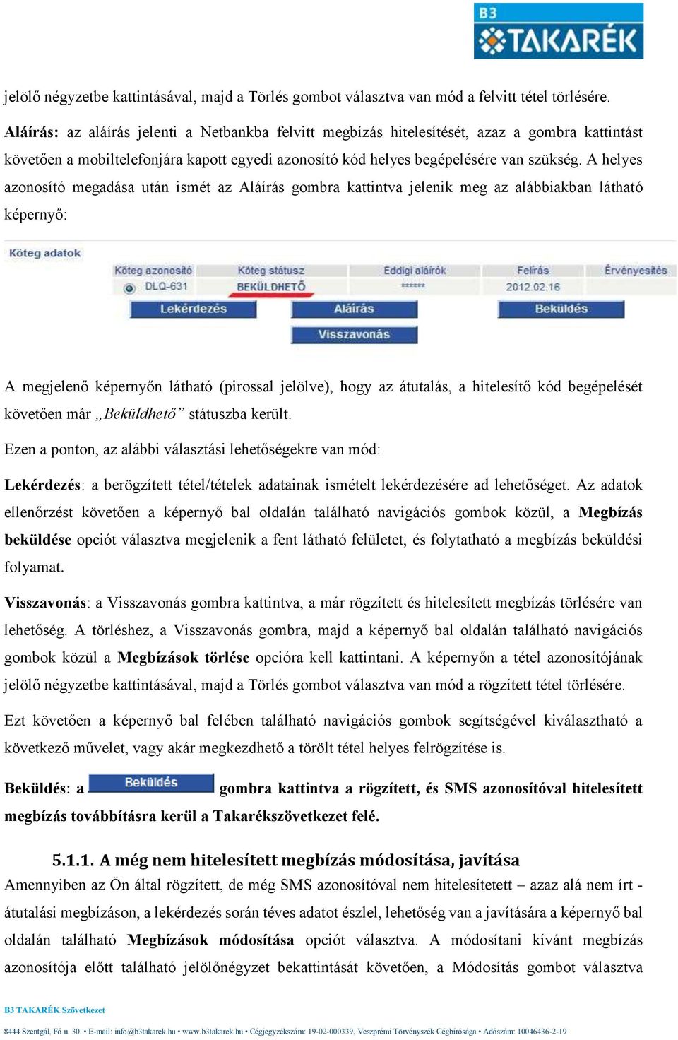 A helyes azonosító megadása után ismét az Aláírás gombra kattintva jelenik meg az alábbiakban látható képernyő: A megjelenő képernyőn látható (pirossal jelölve), hogy az átutalás, a hitelesítő kód