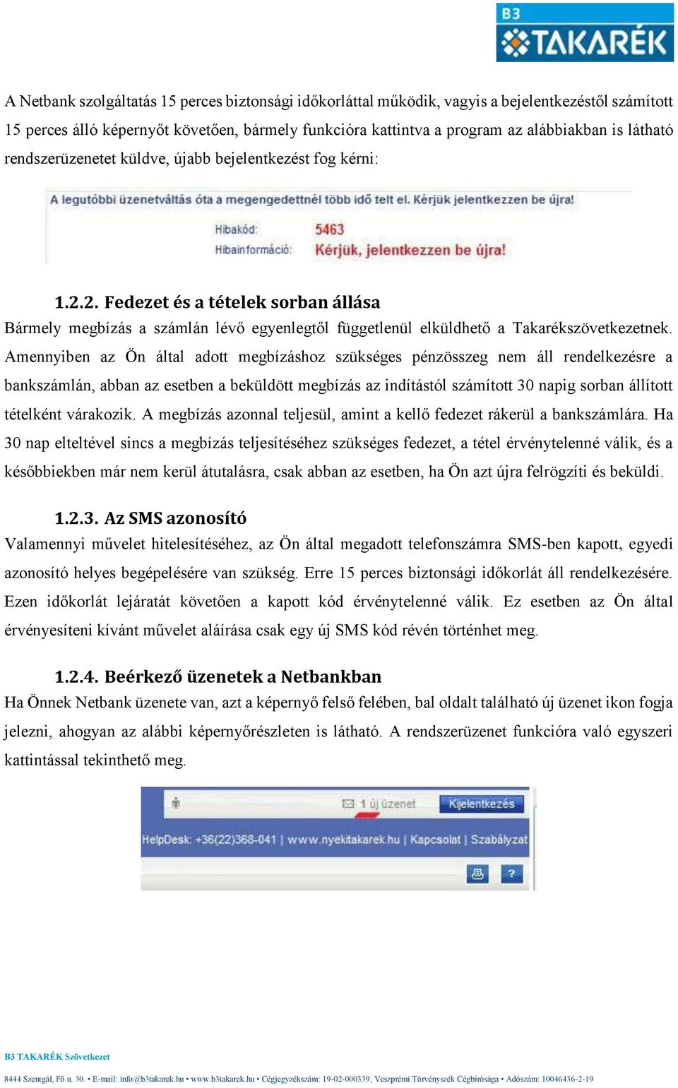 Amennyiben az Ön által adott megbízáshoz szükséges pénzösszeg nem áll rendelkezésre a bankszámlán, abban az esetben a beküldött megbízás az indítástól számított 30 napig sorban állított tételként