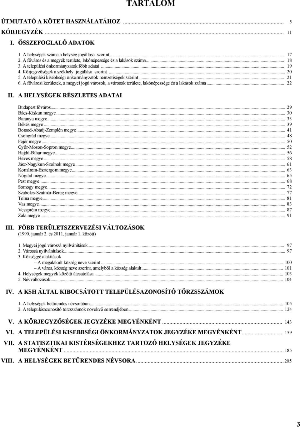 A települési kisebbségi önkormányzatok nemzetiségek szerint... 21 6. A fővárosi kerületek, a megyei jogú városok, a városok területe, lakónépessége és a lakások száma... 22 II.