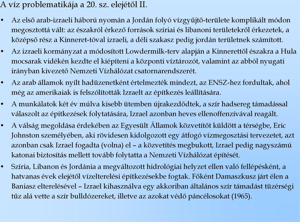 Kinneret-tóval izraeli, a déli szakasz pedig jordán területnek számított.