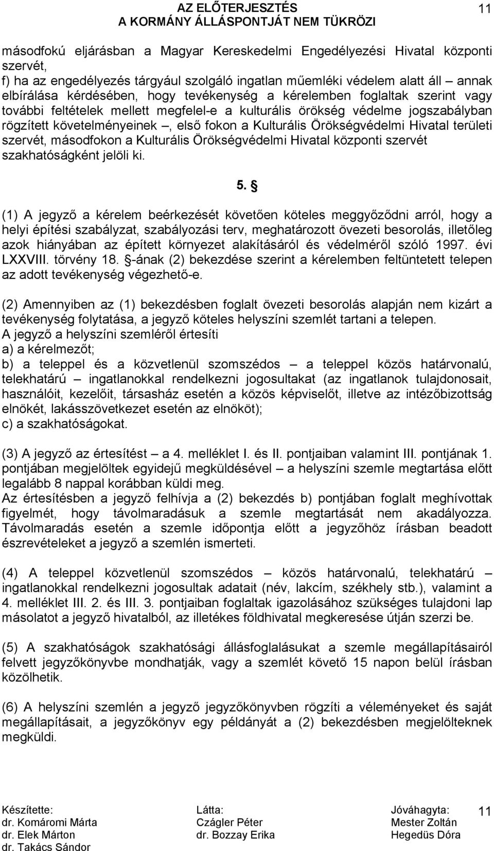 Hivatal területi szervét, másodfokon a Kulturális Örökségvédelmi Hivatal központi szervét szakhatóságként jelöli ki. 5.