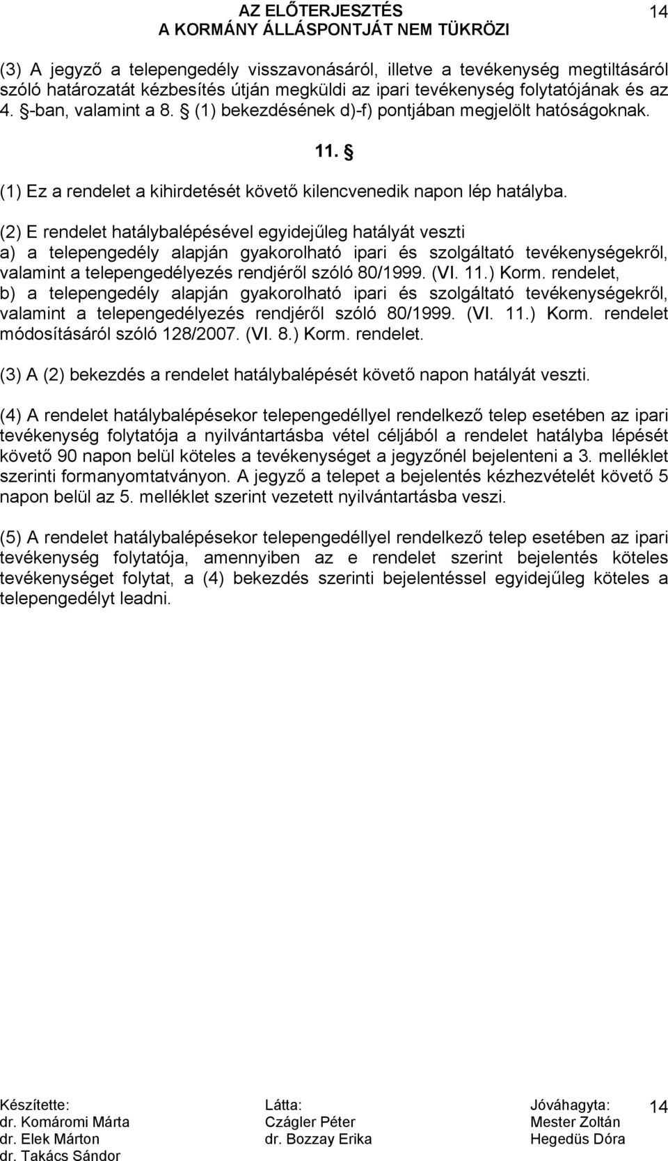 (2) E rendelet hatálybalépésével egyidejűleg hatályát veszti a) a telepengedély alapján gyakorolható ipari és szolgáltató tevékenységekről, valamint a telepengedélyezés rendjéről szóló 80/1999. (VI.