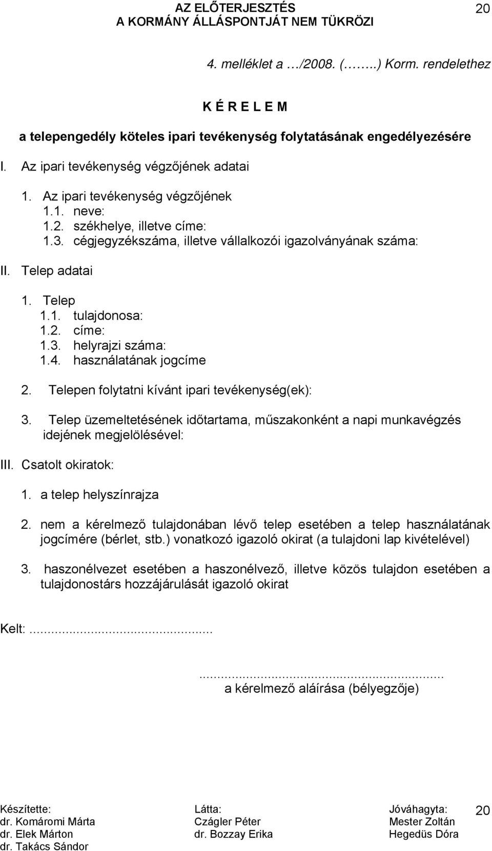 4. használatának jogcíme 2. Telepen folytatni kívánt ipari tevékenység(ek): 3. Telep üzemeltetésének időtartama, műszakonként a napi munkavégzés idejének megjelölésével: III. Csatolt okiratok: 1.