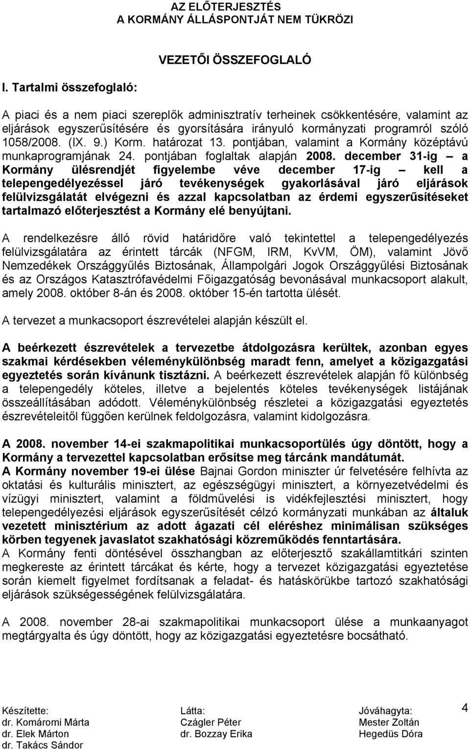december 31-ig a Kormány ülésrendjét figyelembe véve december 17-ig kell a telepengedélyezéssel járó tevékenységek gyakorlásával járó eljárások felülvizsgálatát elvégezni és azzal kapcsolatban az