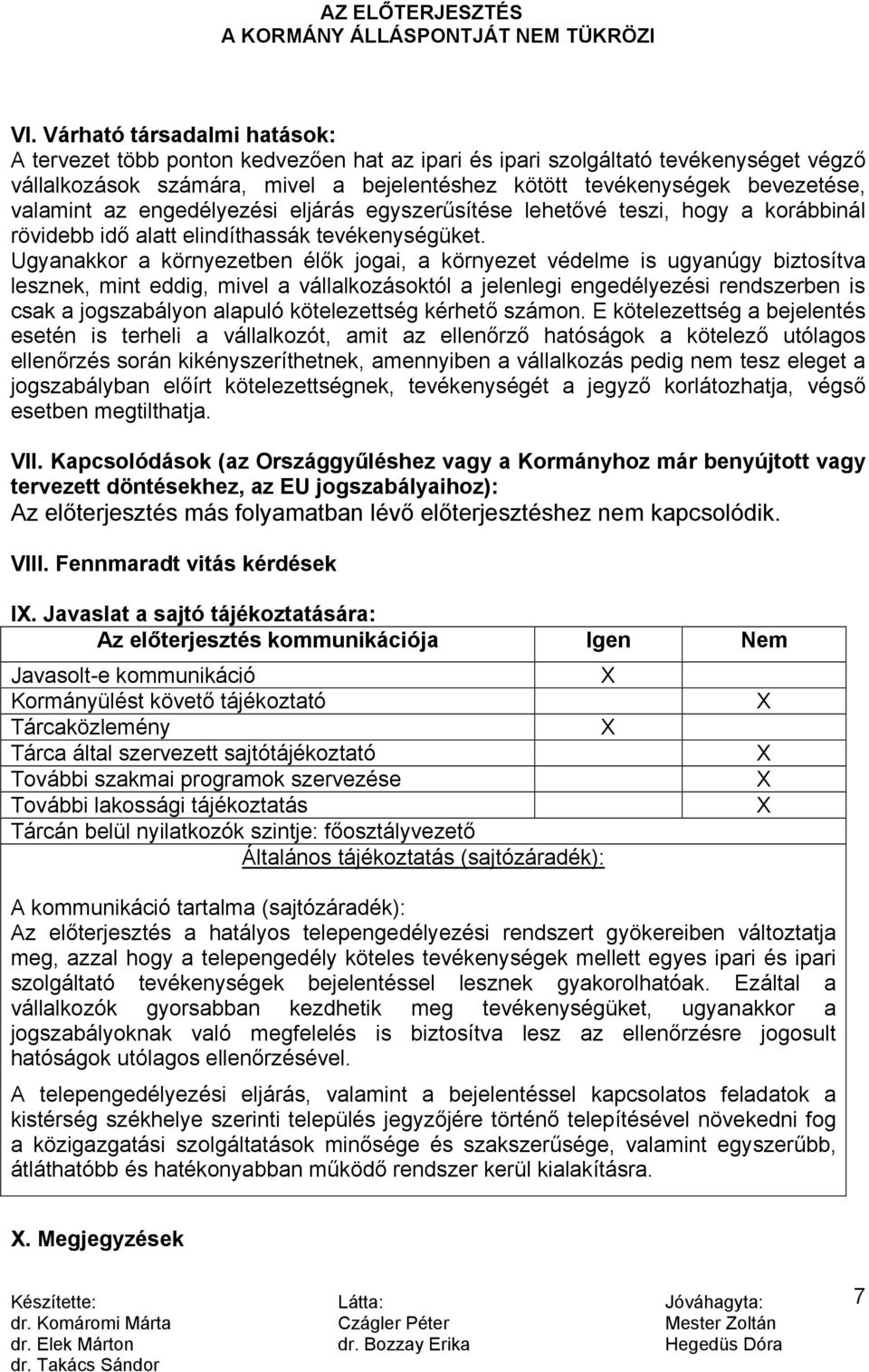 Ugyanakkor a környezetben élők jogai, a környezet védelme is ugyanúgy biztosítva lesznek, mint eddig, mivel a vállalkozásoktól a jelenlegi engedélyezési rendszerben is csak a jogszabályon alapuló