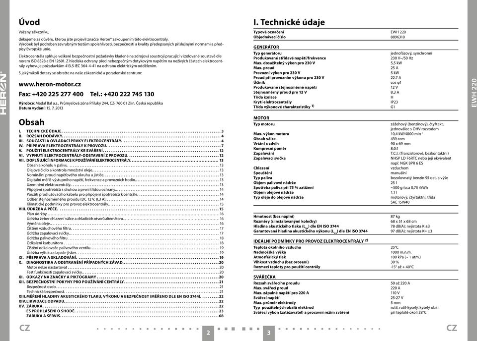 Elektrocentrála splňuje veškeré bezpečnostní požadavky kladené na zdrojová soustrojí pracující v izolované soustavě dle norem ISO 8528 a EN 12601.