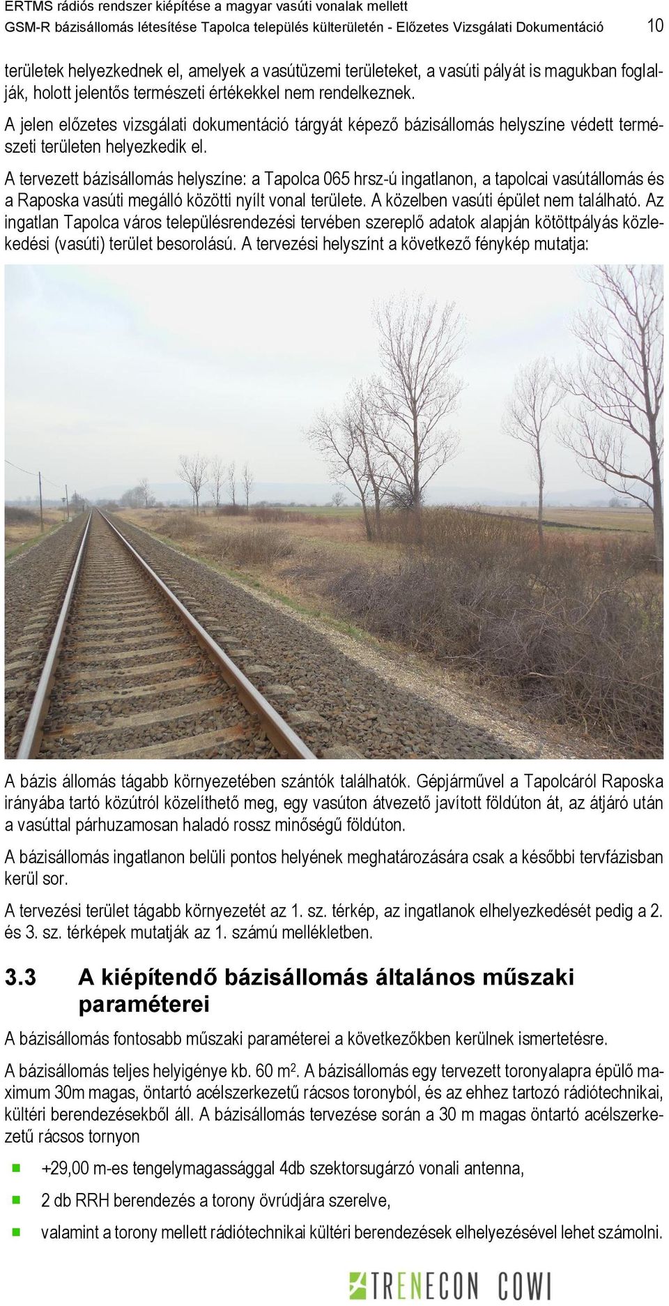 A tervezett bázisállomás helyszíne: a Tapolca 065 hrsz-ú ingatlanon, a tapolcai vasútállomás és a Raposka vasúti megálló közötti nyílt vonal területe. A közelben vasúti épület nem található.