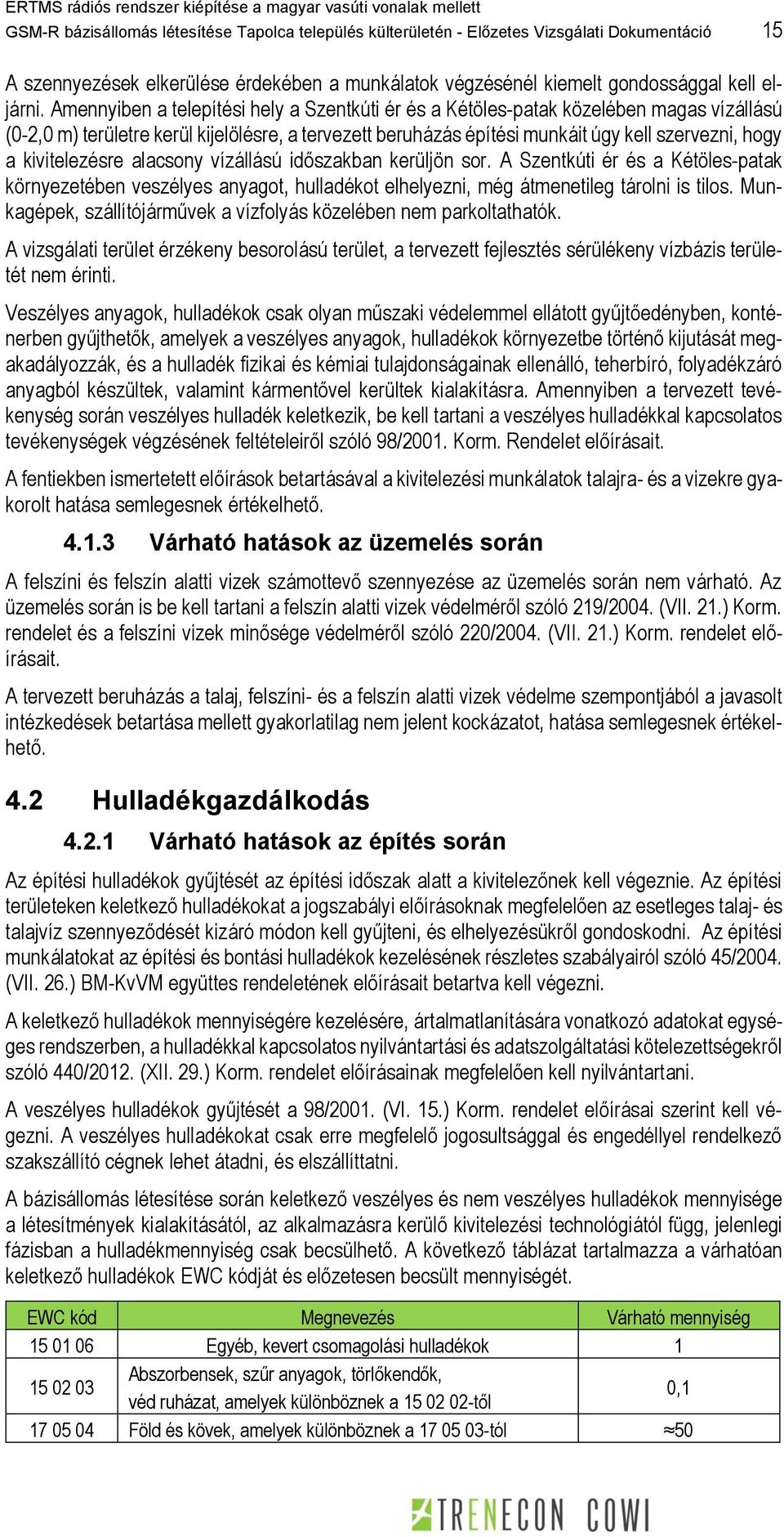 kivitelezésre alacsony vízállású időszakban kerüljön sor. A Szentkúti ér és a Kétöles-patak környezetében veszélyes anyagot, hulladékot elhelyezni, még átmenetileg tárolni is tilos.