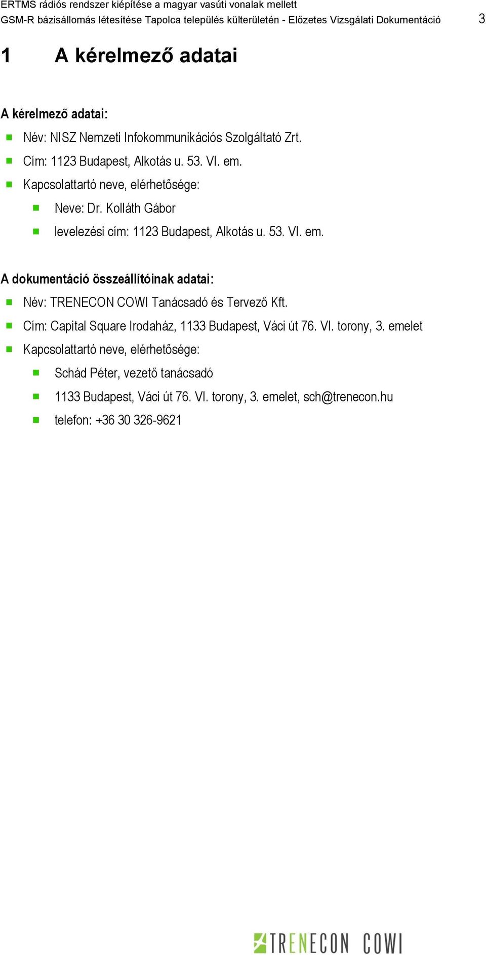 Kolláth Gábor levelezési cím: 1123 Budapest, Alkotás u. 53. VI. em. A dokumentáció összeállítóinak adatai: Név: TRENECON COWI Tanácsadó és Tervező Kft.