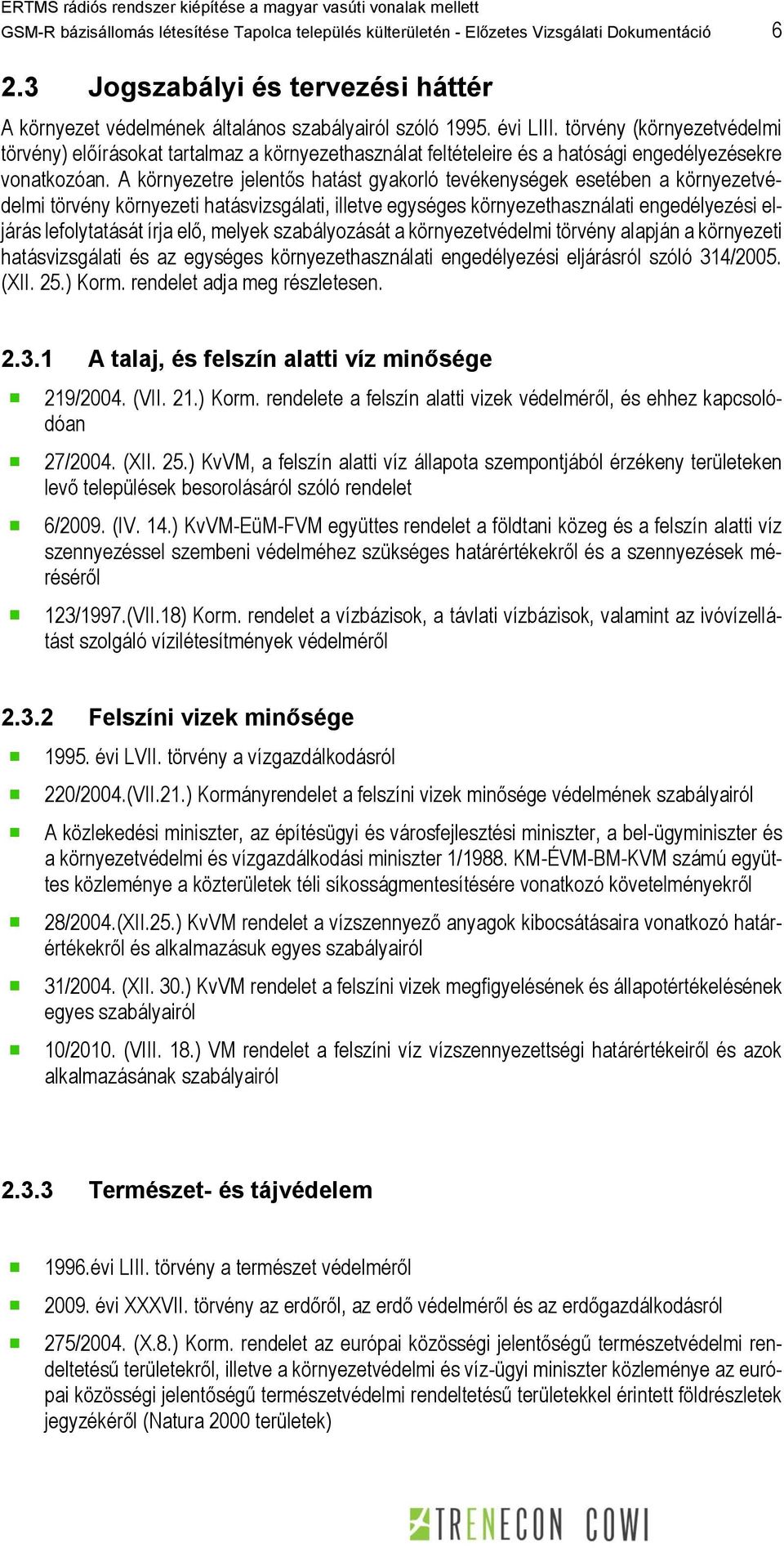 A környezetre jelentős hatást gyakorló tevékenységek esetében a környezetvédelmi törvény környezeti hatásvizsgálati, illetve egységes környezethasználati engedélyezési eljárás lefolytatását írja elő,