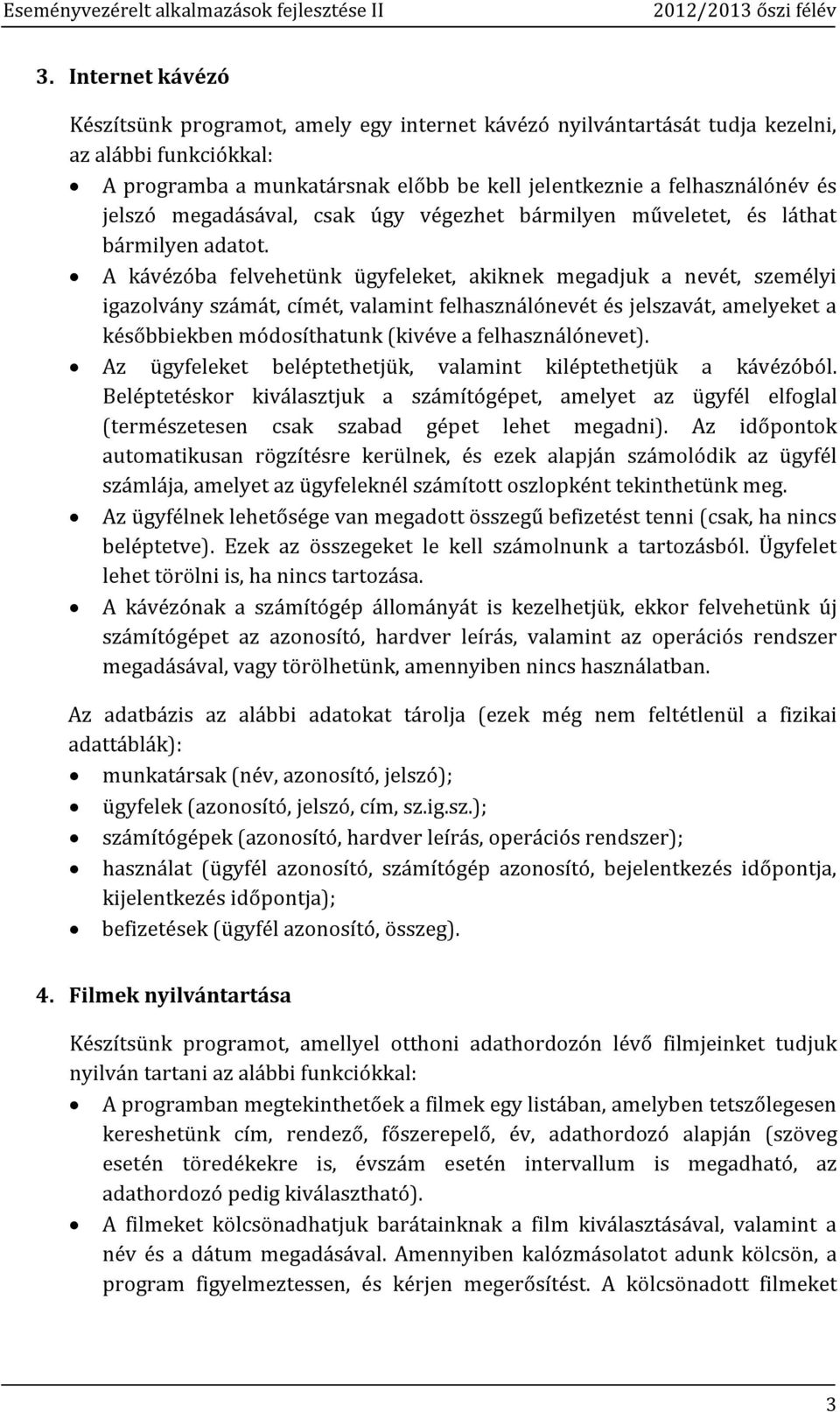 Beléptetéskor kiválasztjuk a számítógépet, amelyet az ügyfél elfoglal (természetesen csak szabad gépet lehet megadni).