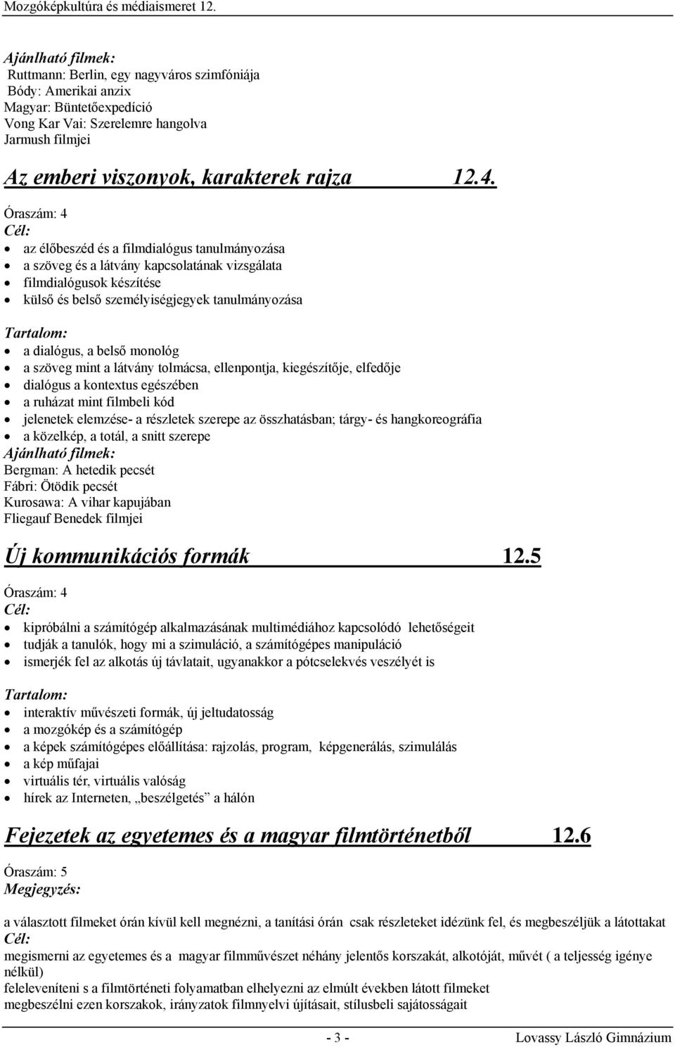 monológ a szöveg mint a látvány tolmácsa, ellenpontja, kiegészítője, elfedője dialógus a kontextus egészében a ruházat mint filmbeli kód jelenetek elemzése- a részletek szerepe az összhatásban;