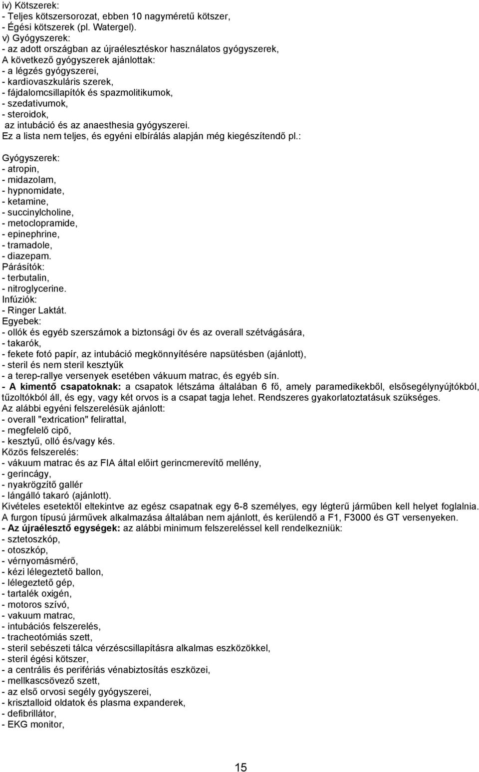 spazmolitikumok, - szedativumok, - steroidok, az intubáció és az anaesthesia gyógyszerei. Ez a lista nem teljes, és egyéni elbírálás alapján még kiegészítendő pl.