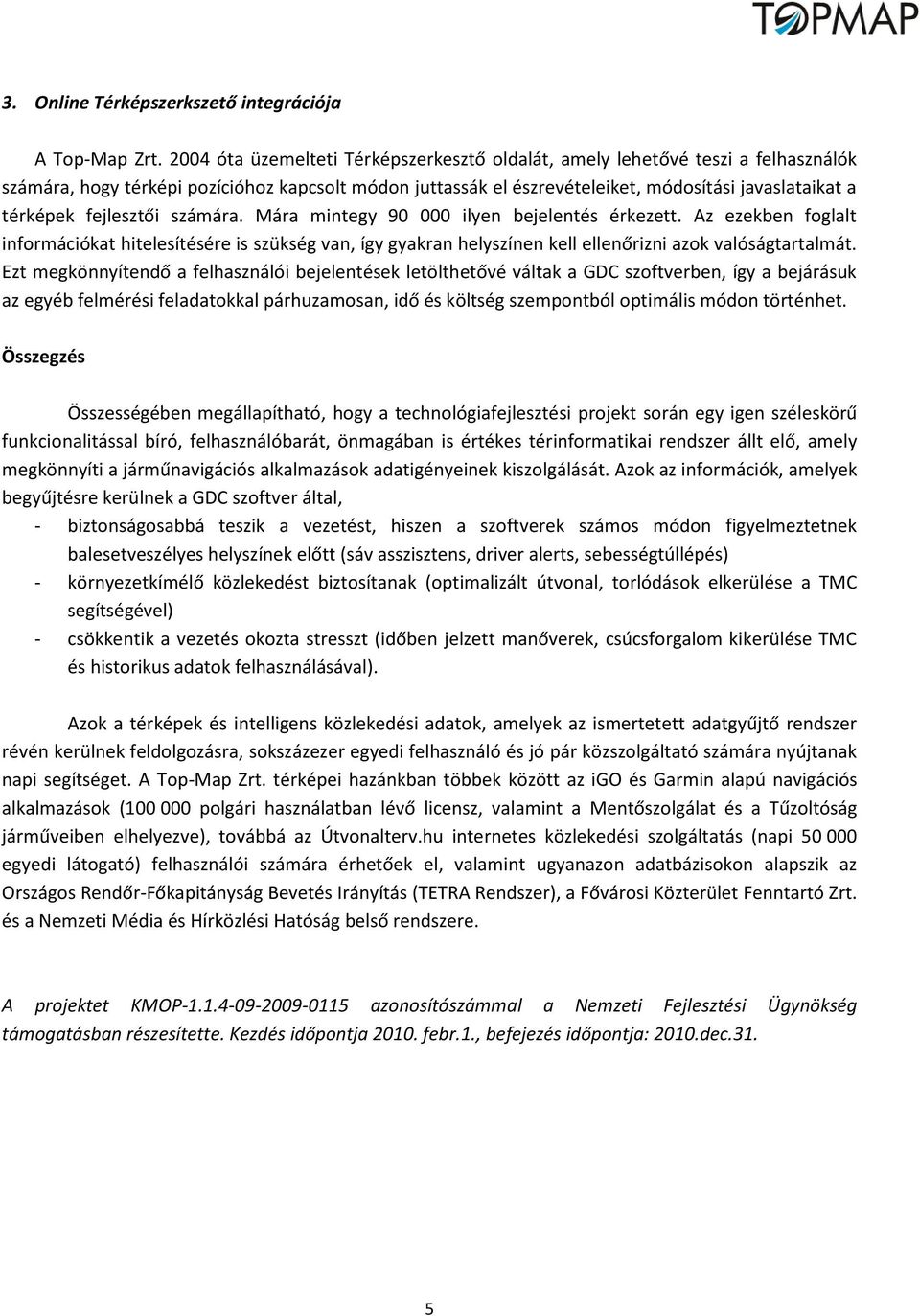 fejlesztői számára. Mára mintegy 90 000 ilyen bejelentés érkezett. Az ezekben foglalt információkat hitelesítésére is szükség van, így gyakran helyszínen kell ellenőrizni azok valóságtartalmát.