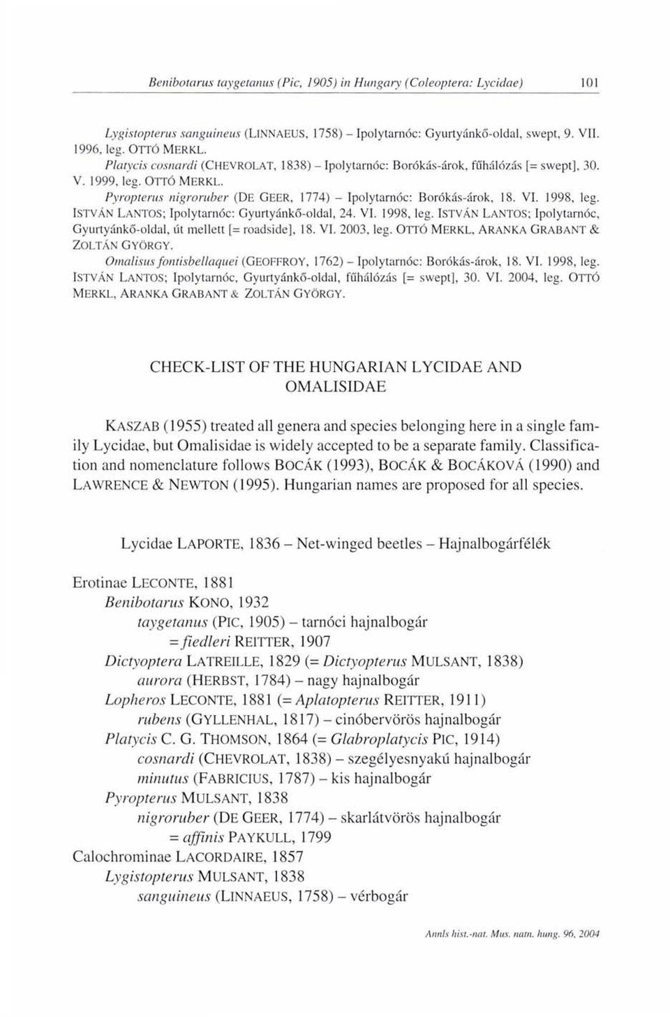 1998, leg. ISTVÁN LANTOS; Ipolytarnóc: Gyurtyánkő-oldal, 24. VI. 1998, leg. ISTVÁN LANTOS; Ipolytarnóc, Gyurtyánkő-oldal, út mellett [= roadside], 18. VI. 2003, leg.