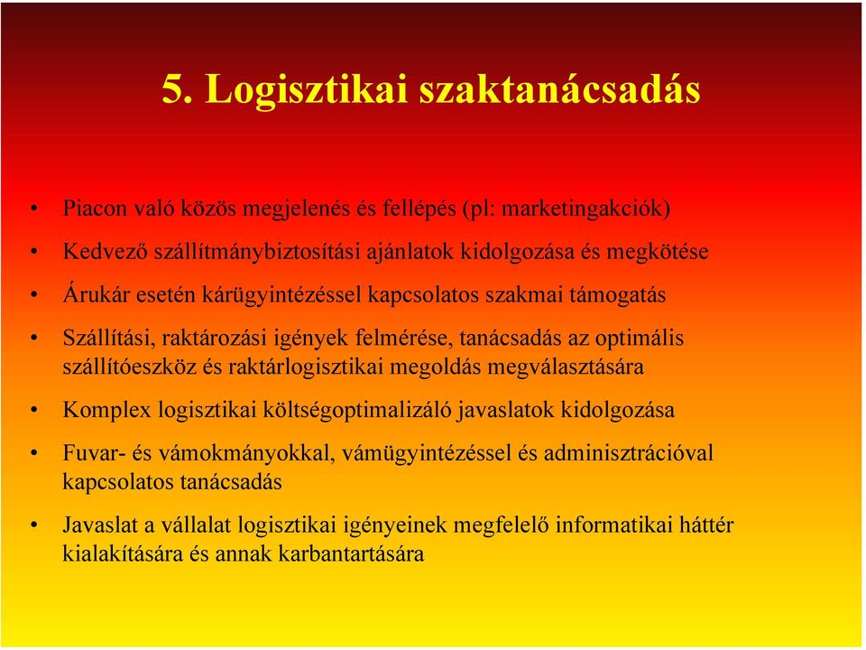 és raktárlogisztikai megoldás megválasztására Komplex logisztikai költségoptimalizáló javaslatok kidolgozása Fuvar- és vámokmányokkal, vámügyintézéssel