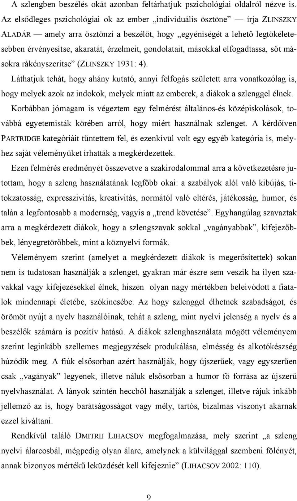 gondolatait, másokkal elfogadtassa, sőt másokra rákényszerítse (ZLINSZKY 1931: 4).