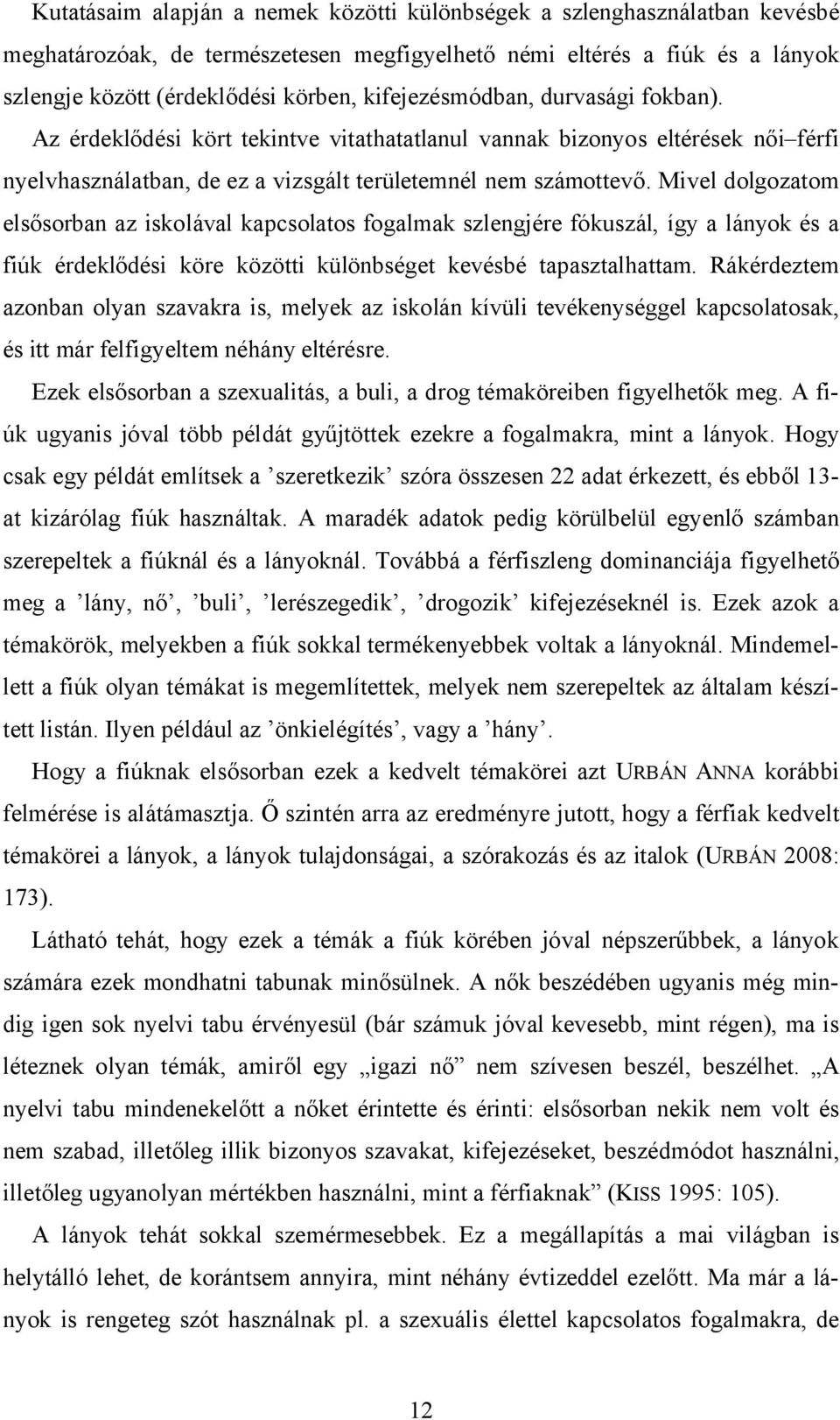 Mivel dolgozatom elsősorban az iskolával kapcsolatos fogalmak szlengjére fókuszál, így a lányok és a fiúk érdeklődési köre közötti különbséget kevésbé tapasztalhattam.