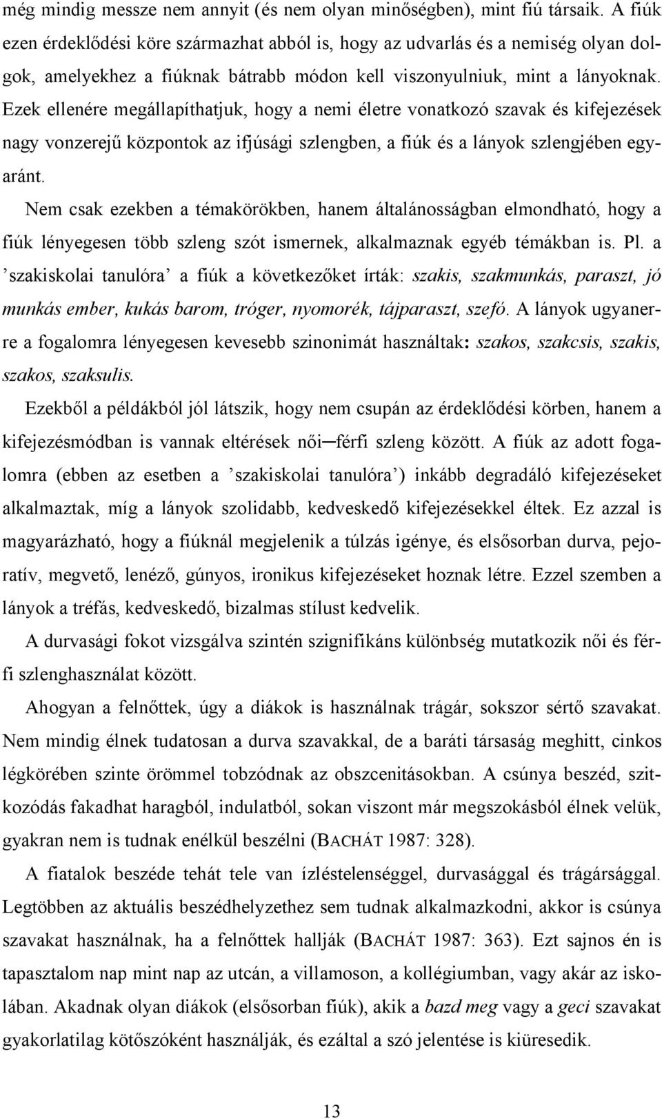 Ezek ellenére megállapíthatjuk, hogy a nemi életre vonatkozó szavak és kifejezések nagy vonzerejű központok az ifjúsági szlengben, a fiúk és a lányok szlengjében egyaránt.